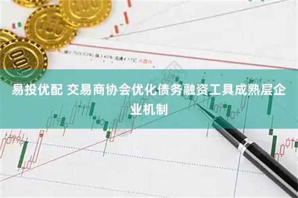 易投优配 交易商协会优化债务融资工具成熟层企业机制