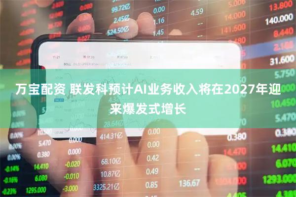 万宝配资 联发科预计AI业务收入将在2027年迎来爆发式增长